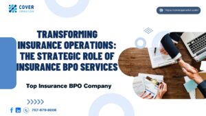 Transforming Insurance Operations The Strategic Role of Insurance BPO Services