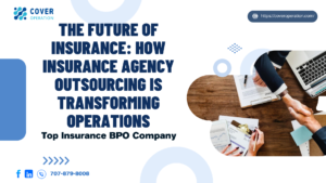 The Future of Insurance: How Insurance Agency Outsourcing is Transforming Operations